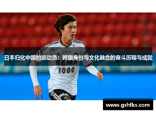 日本归化中国的运动员：跨国身份与文化融合的奋斗历程与成就